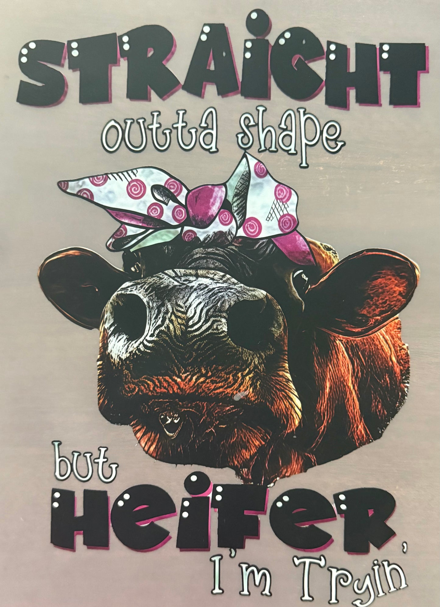 STRAIGHT OUTTA SHAPE BUT HEIFER I'M TRYIN'