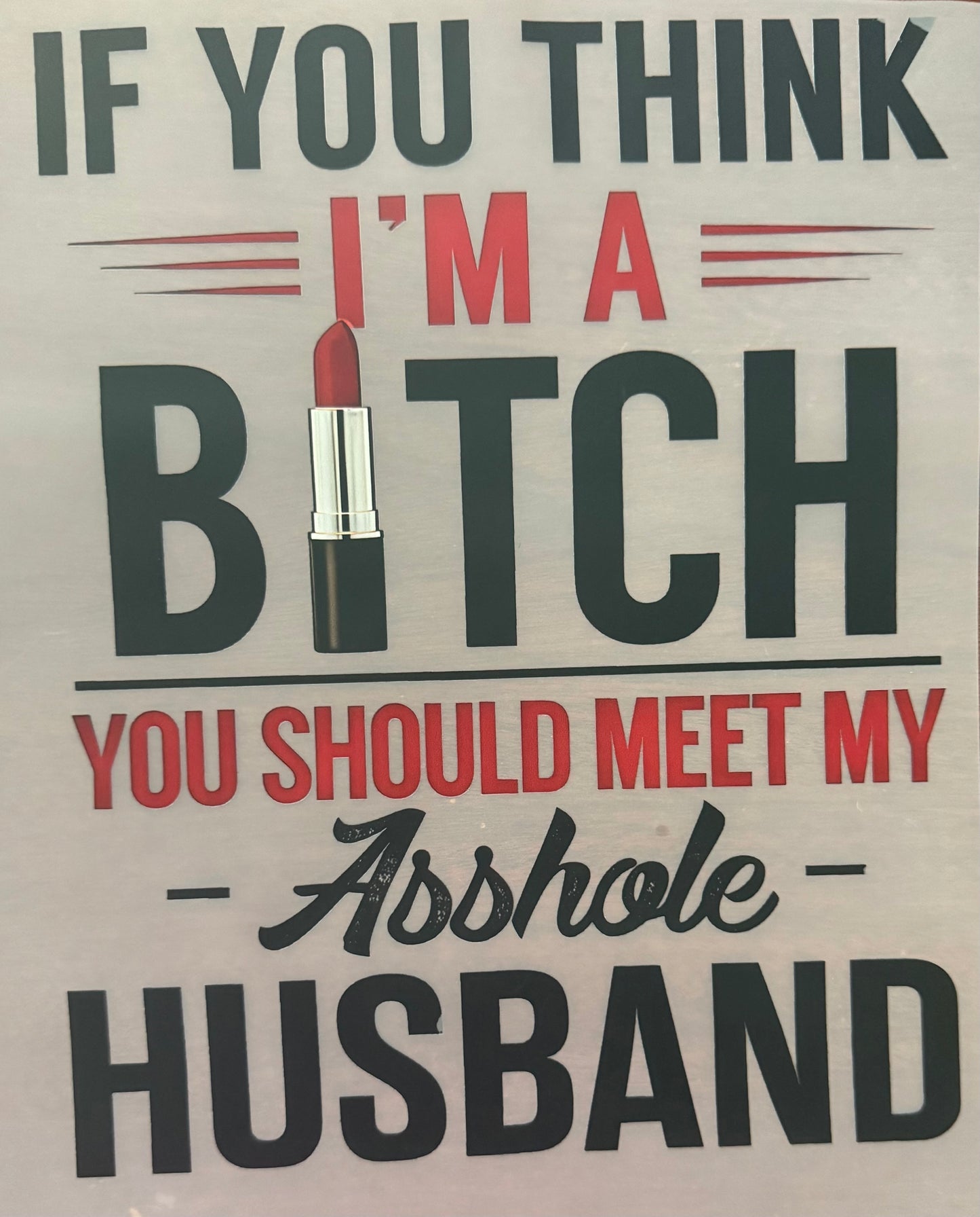 IF YOU THINK I'M A BITCH