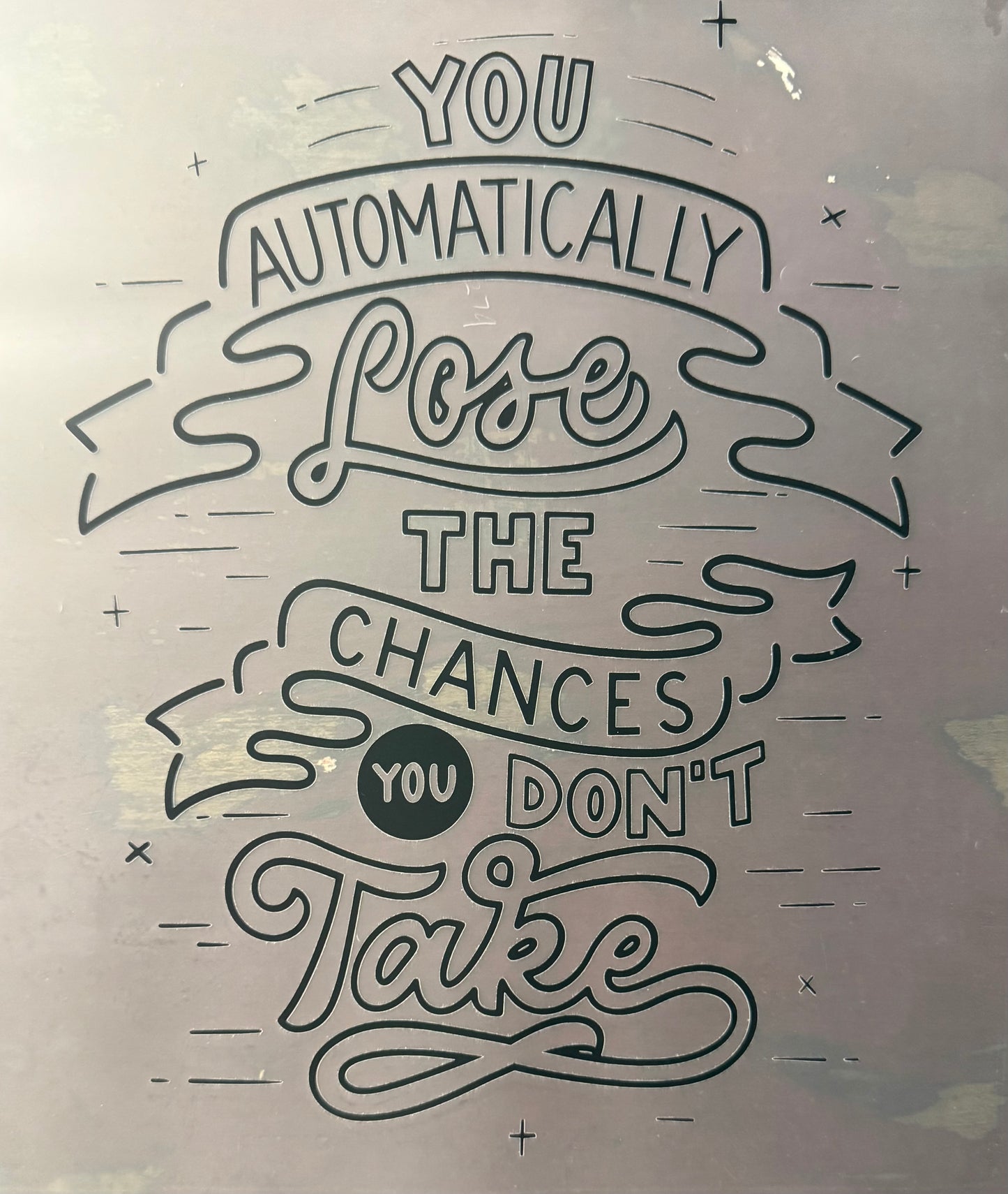 YOU LOSE CHANCES YOU DON'T TAKE