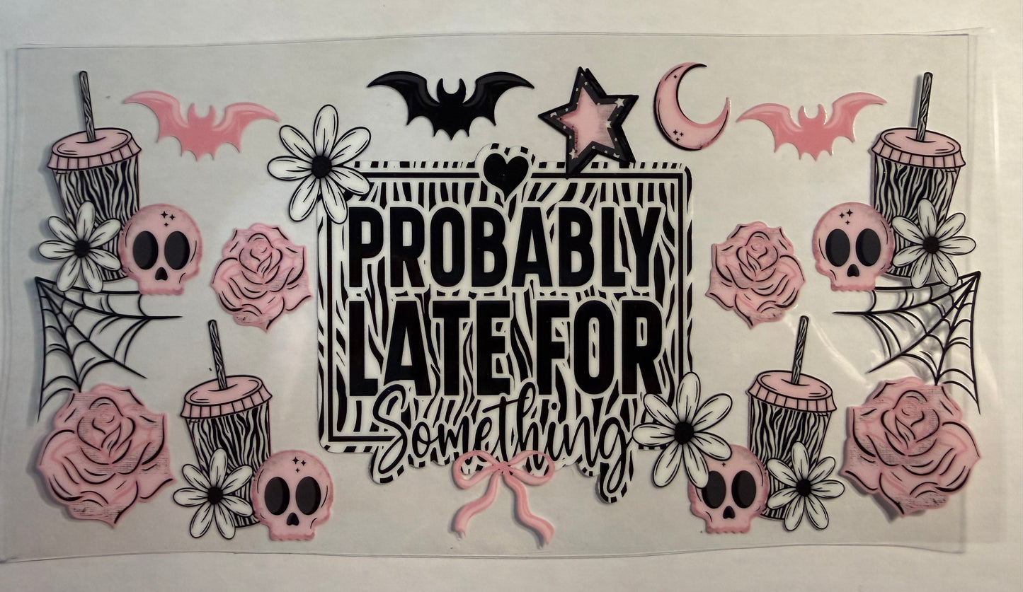 PROBABLY LATE FOR SOMETHING