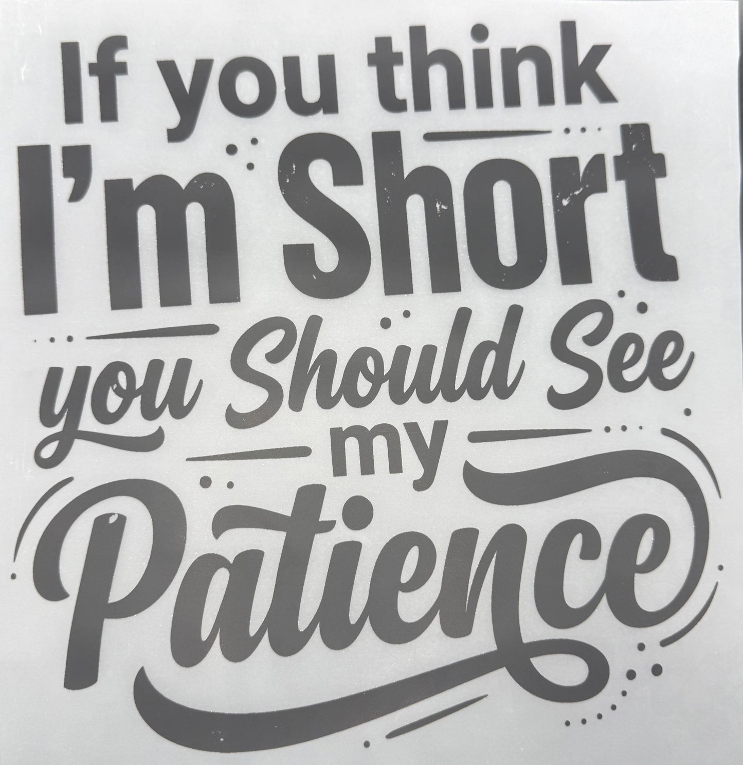 IF YOU THINK I'M SHORT...