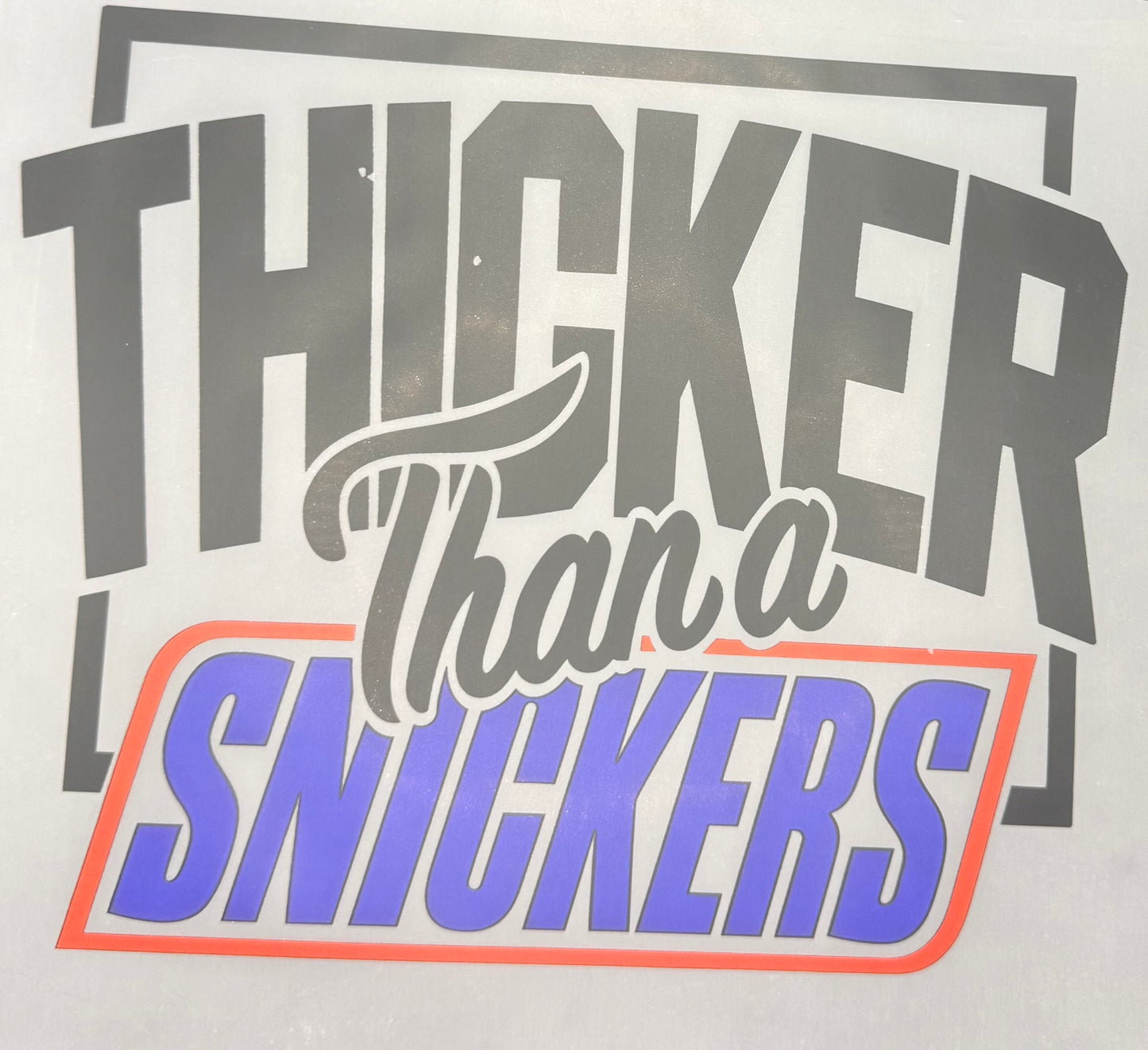THICKER THAN A SNICKERS