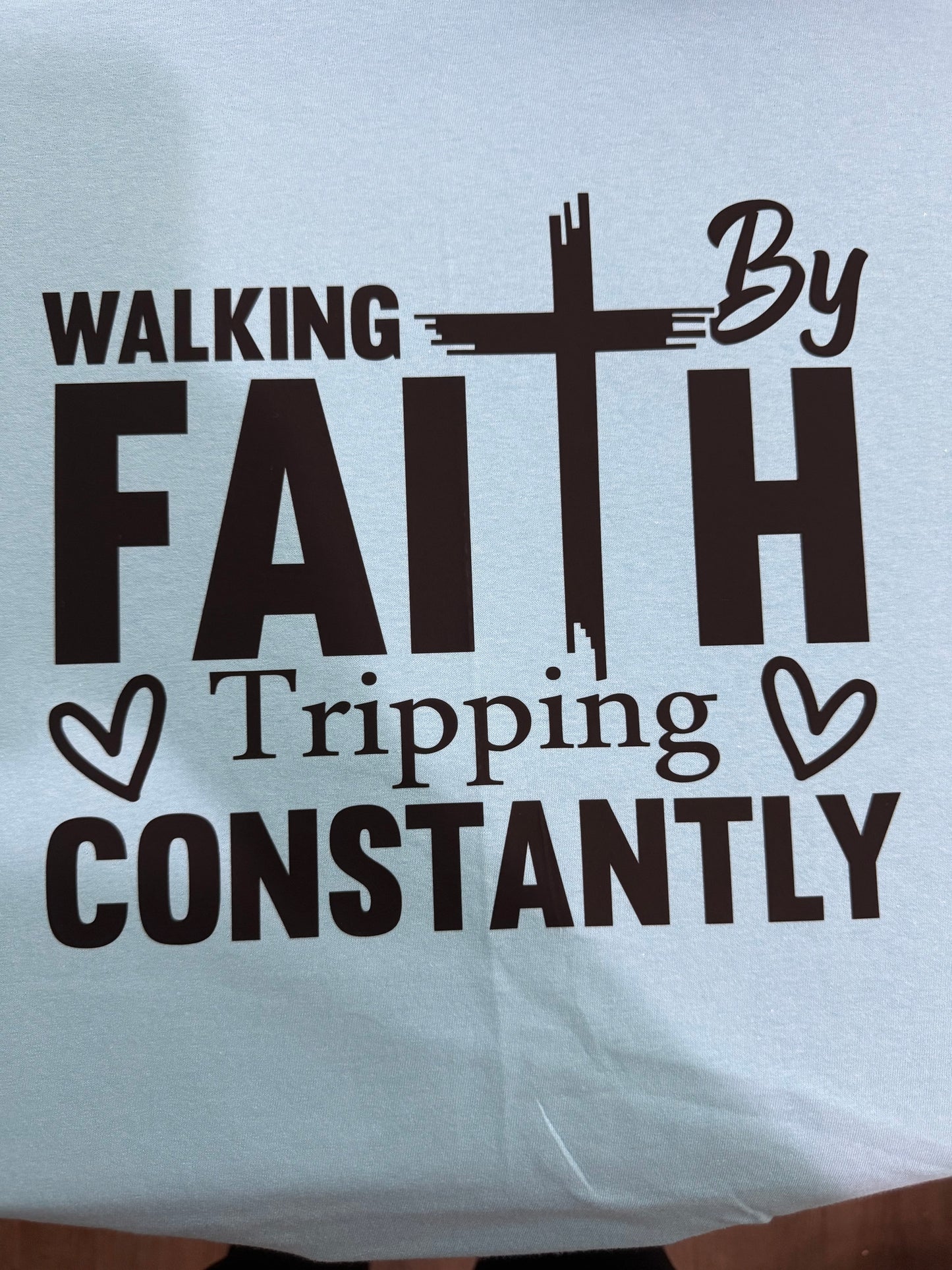 WALKING BY FAITH, TRIPPING CONSTANTLY