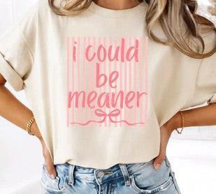 I COULD BE MEANER