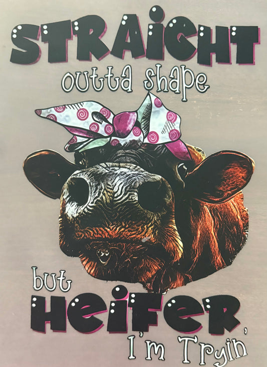STRAIGHT OUTTA SHAPE BUT HEIFER I'M TRYIN'