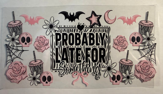 PROBABLY LATE FOR SOMETHING