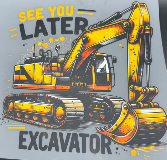 SEE YOU LATER EXCAVATOR